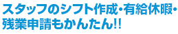 スタッフのシフト作成・有給休暇・残業申請もかんたん!!